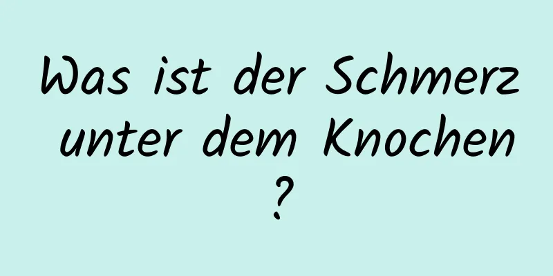 Was ist der Schmerz unter dem Knochen?