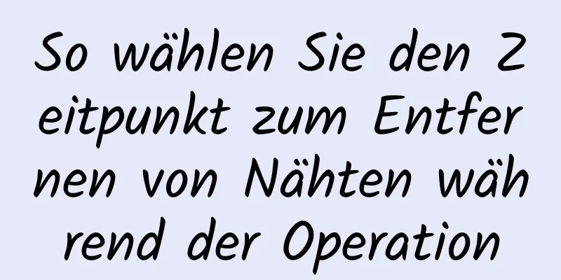 So wählen Sie den Zeitpunkt zum Entfernen von Nähten während der Operation